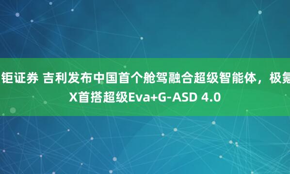 宝钜证券 吉利发布中国首个舱驾融合超级智能体，极氪8X首搭超级Eva+G-ASD 4.0