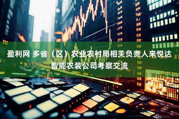 盈利网 多省（区）农业农村局相关负责人来悦达智能农装公司考察交流