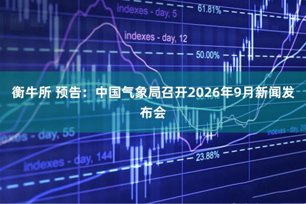 衡牛所 预告：中国气象局召开2026年9月新闻发布会